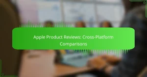 Apple Product Reviews: Cross-Platform Comparisons