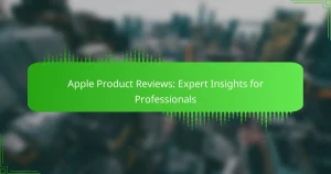 Apple Product Reviews: Expert Insights for Professionals