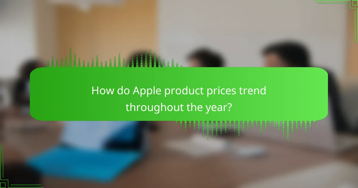 How do Apple product prices trend throughout the year?