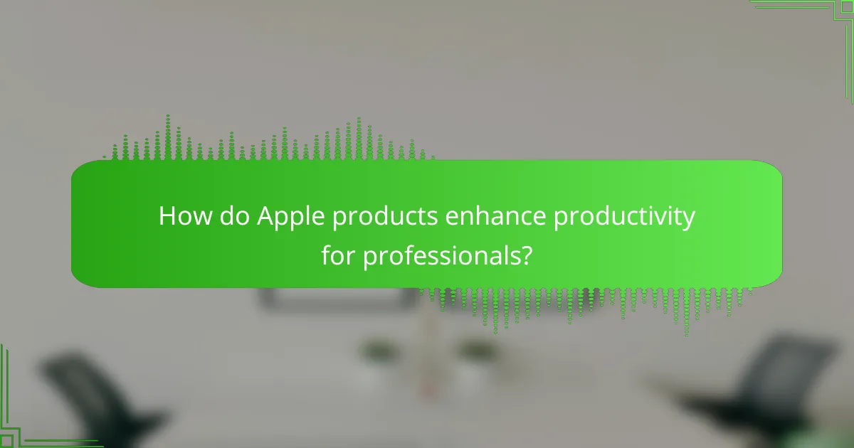 How do Apple products enhance productivity for professionals?