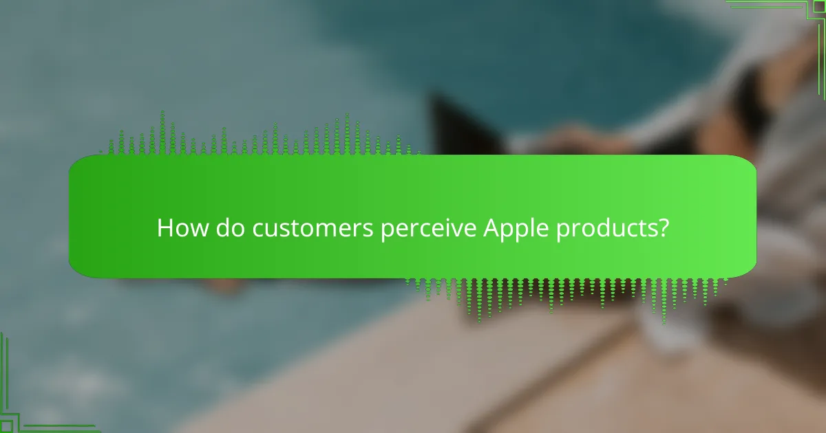 How do customers perceive Apple products?