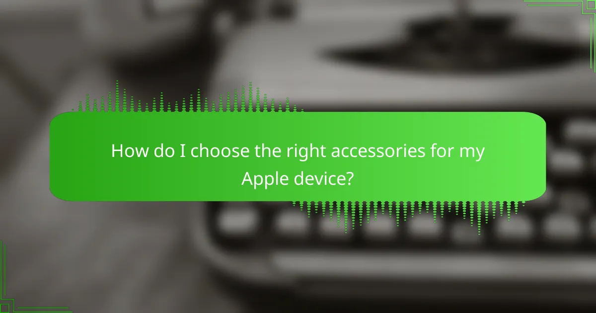 How do I choose the right accessories for my Apple device?