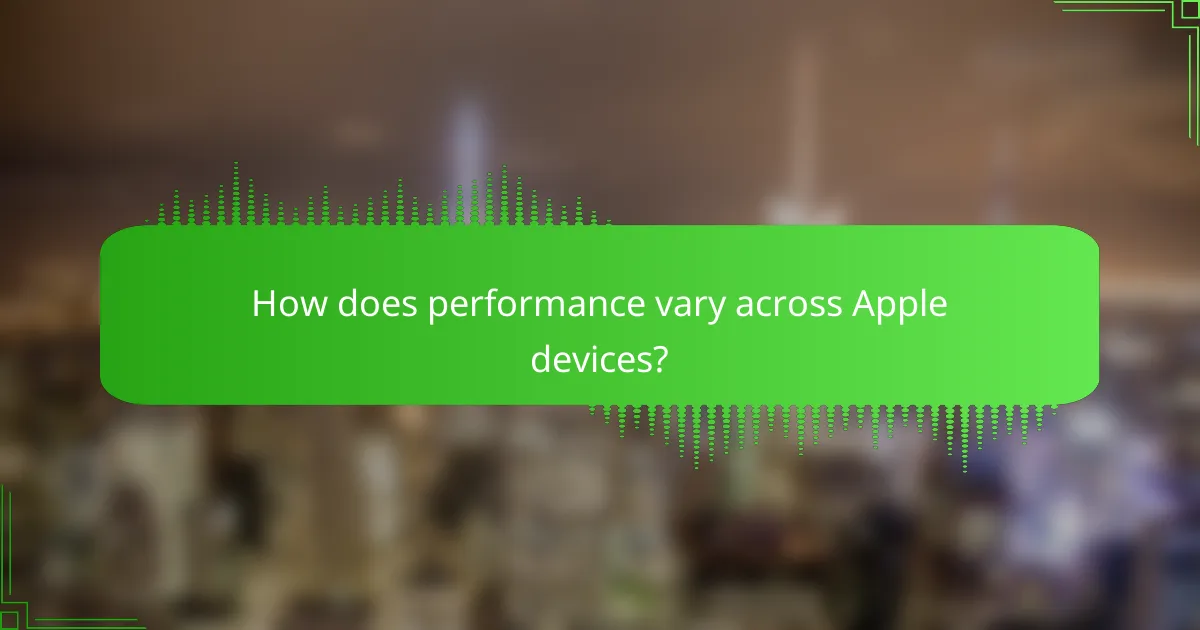 How does performance vary across Apple devices?