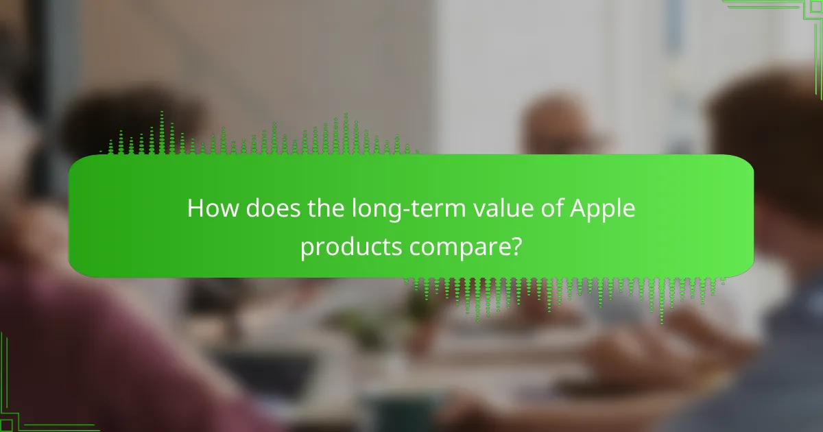How does the long-term value of Apple products compare?