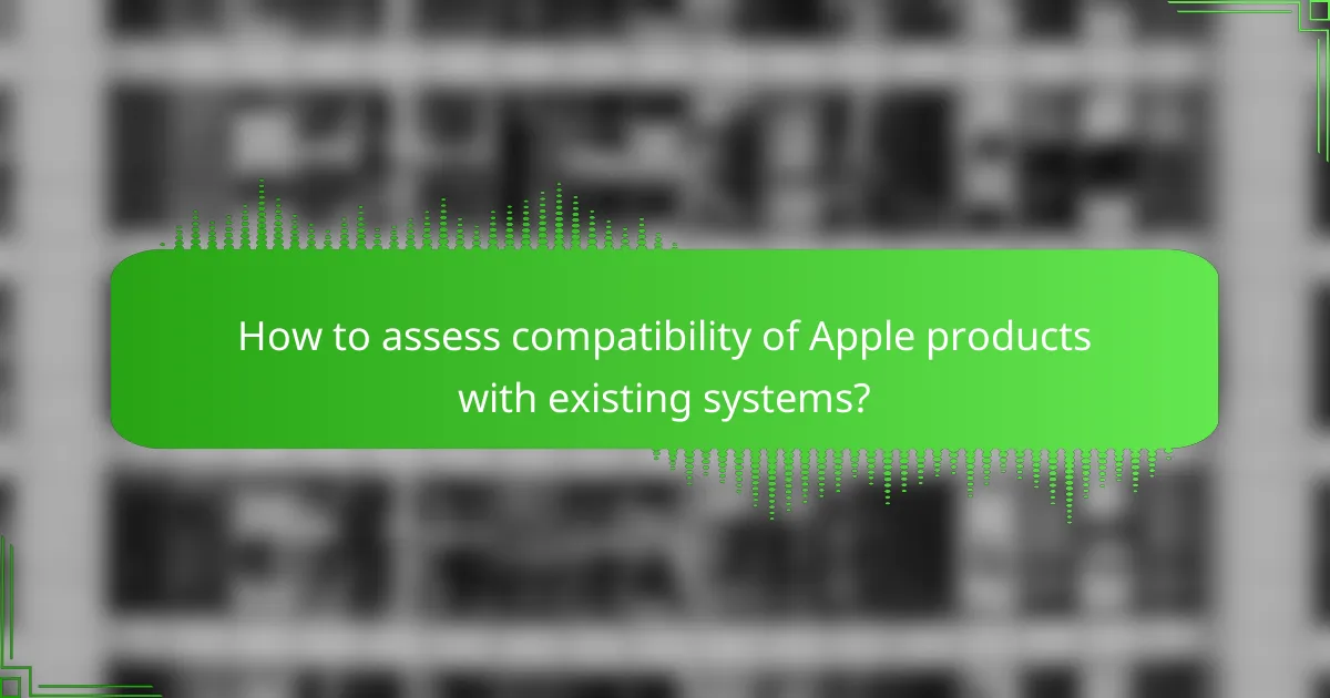 How to assess compatibility of Apple products with existing systems?