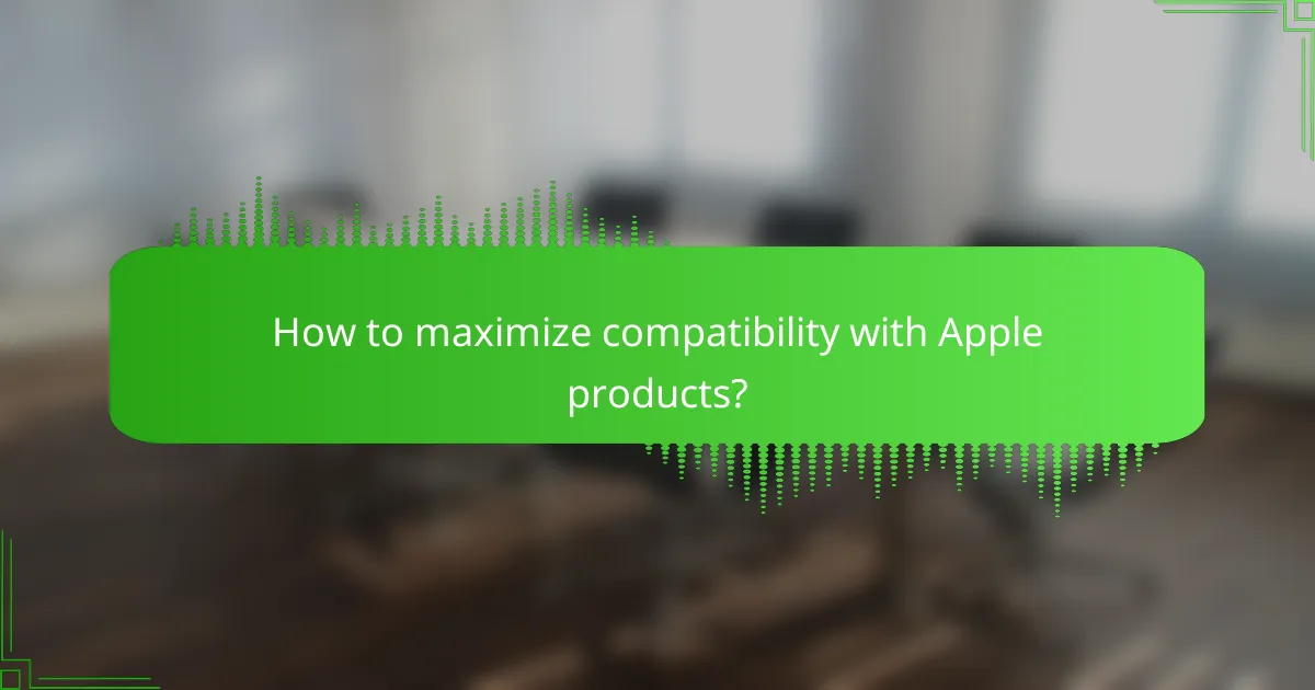 How to maximize compatibility with Apple products?