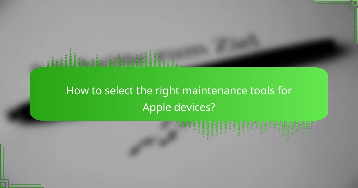 How to select the right maintenance tools for Apple devices?