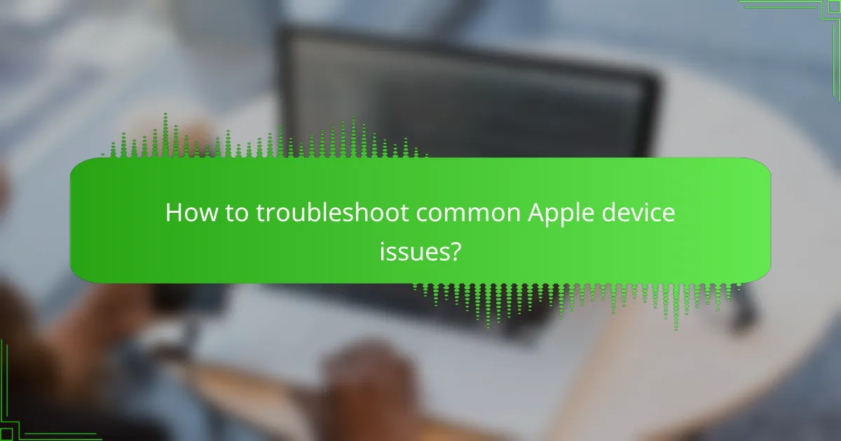 How to troubleshoot common Apple device issues?