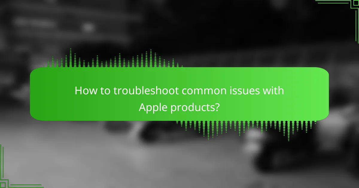 How to troubleshoot common issues with Apple products?