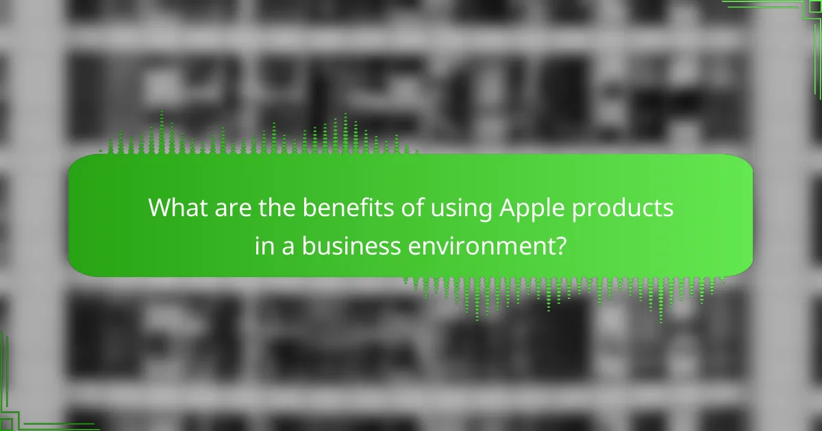 What are the benefits of using Apple products in a business environment?