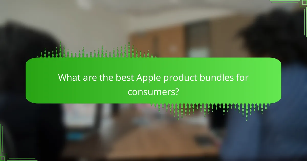 What are the best Apple product bundles for consumers?