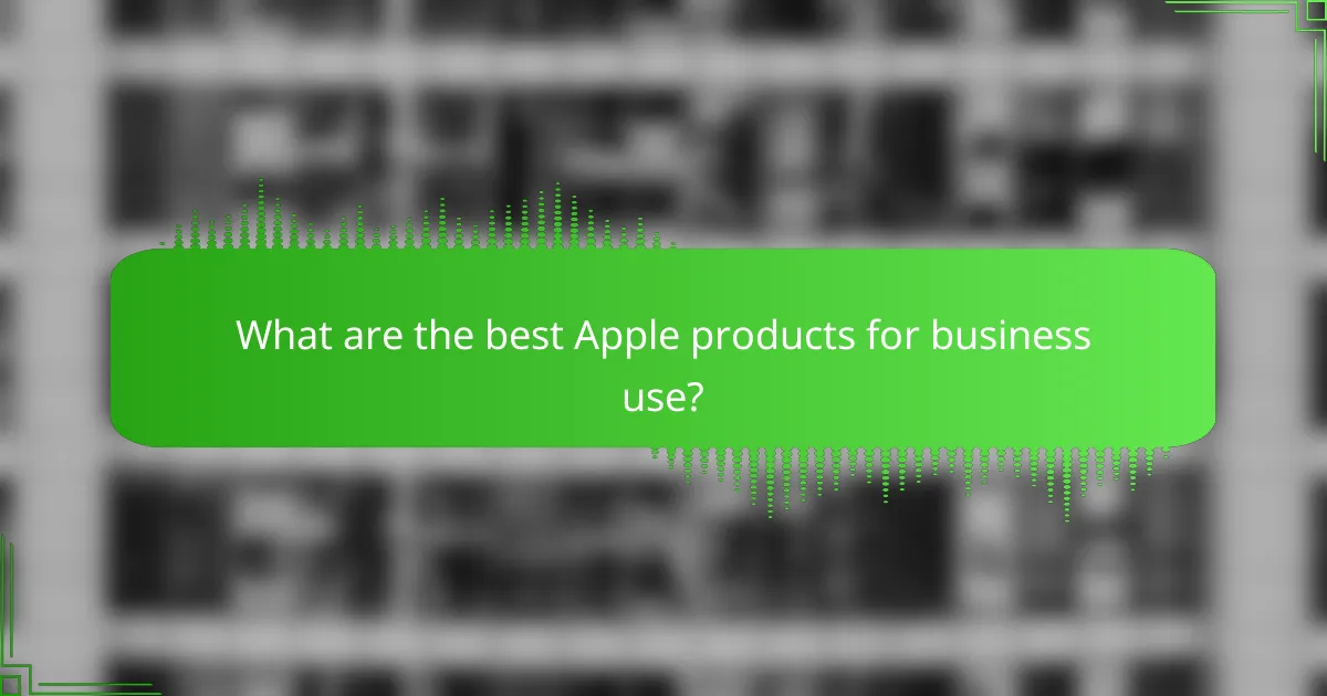 What are the best Apple products for business use?