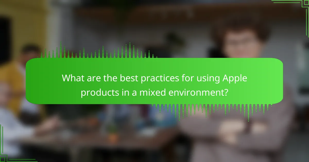 What are the best practices for using Apple products in a mixed environment?