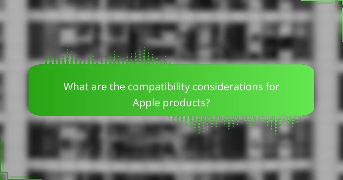 What are the compatibility considerations for Apple products?