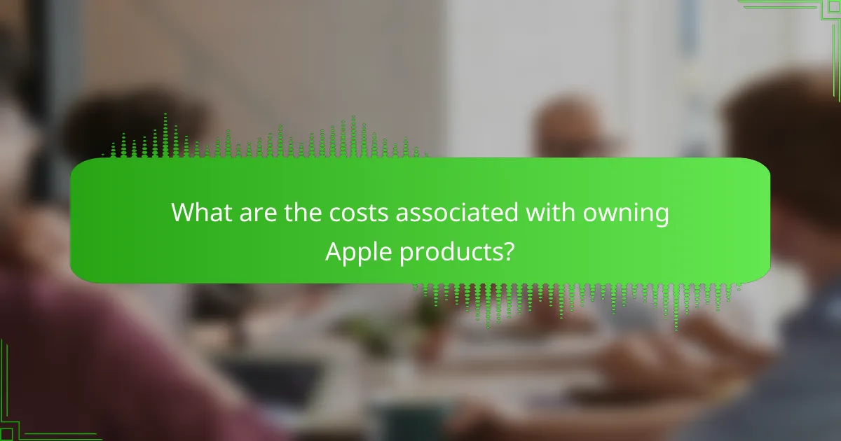 What are the costs associated with owning Apple products?
