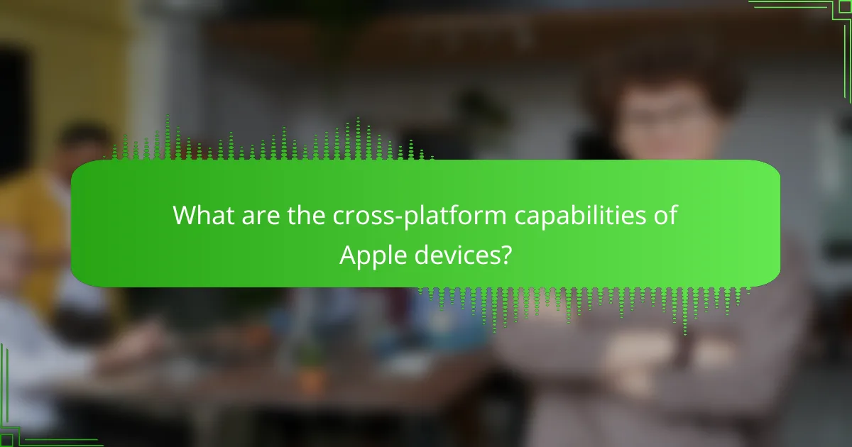 What are the cross-platform capabilities of Apple devices?