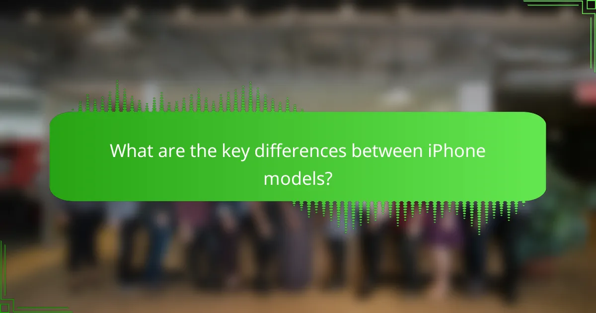 What are the key differences between iPhone models?