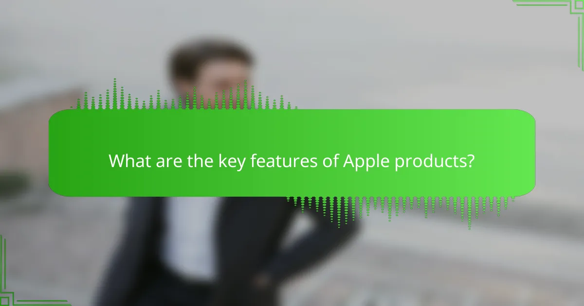 What are the key features of Apple products?