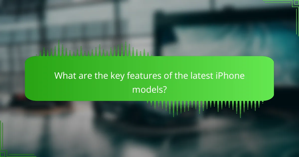 What are the key features of the latest iPhone models?