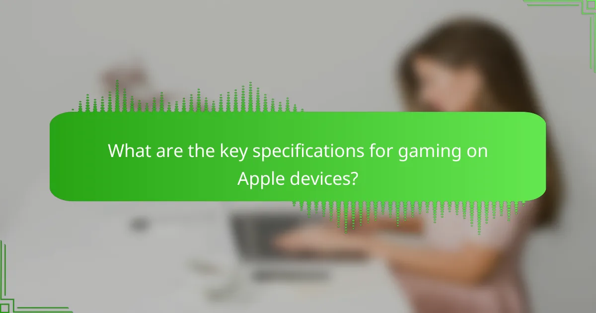 What are the key specifications for gaming on Apple devices?
