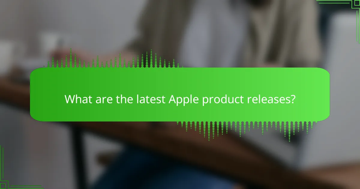 What are the latest Apple product releases?