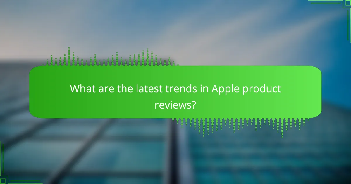 What are the latest trends in Apple product reviews?