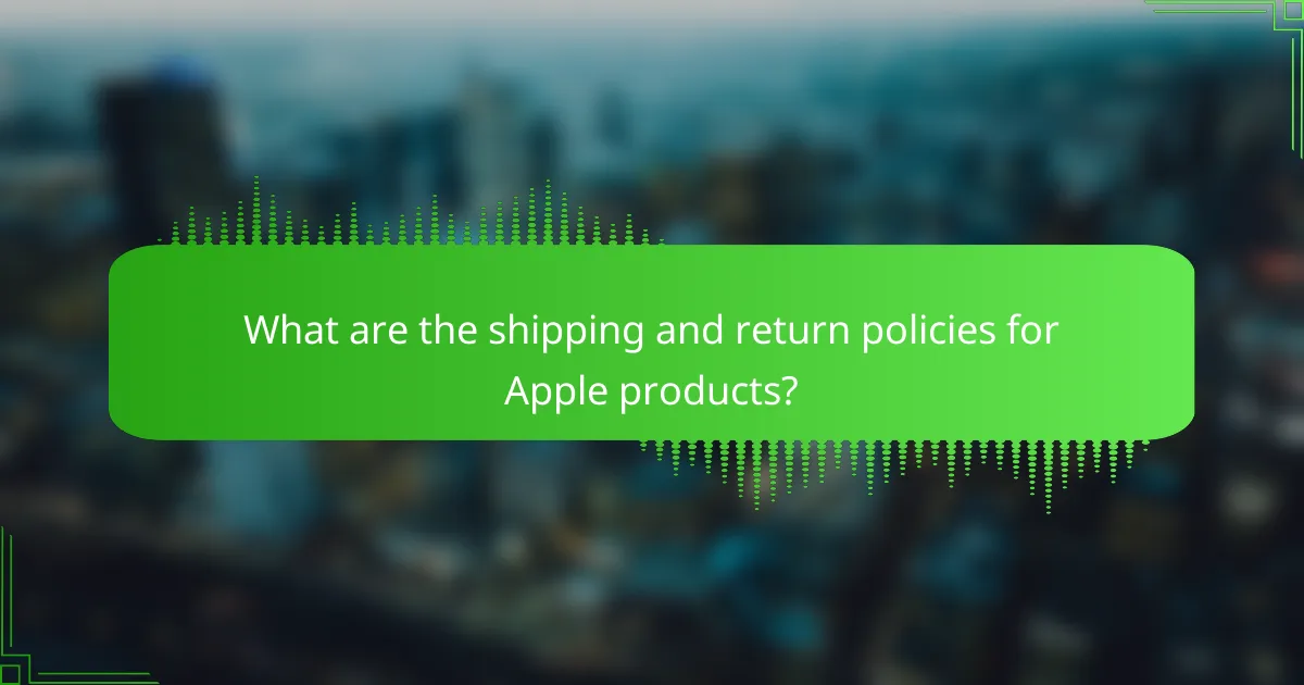 What are the shipping and return policies for Apple products?