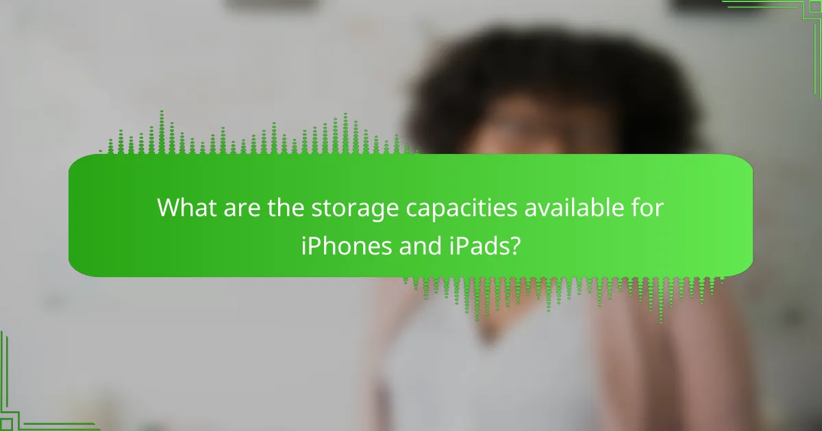 What are the storage capacities available for iPhones and iPads?