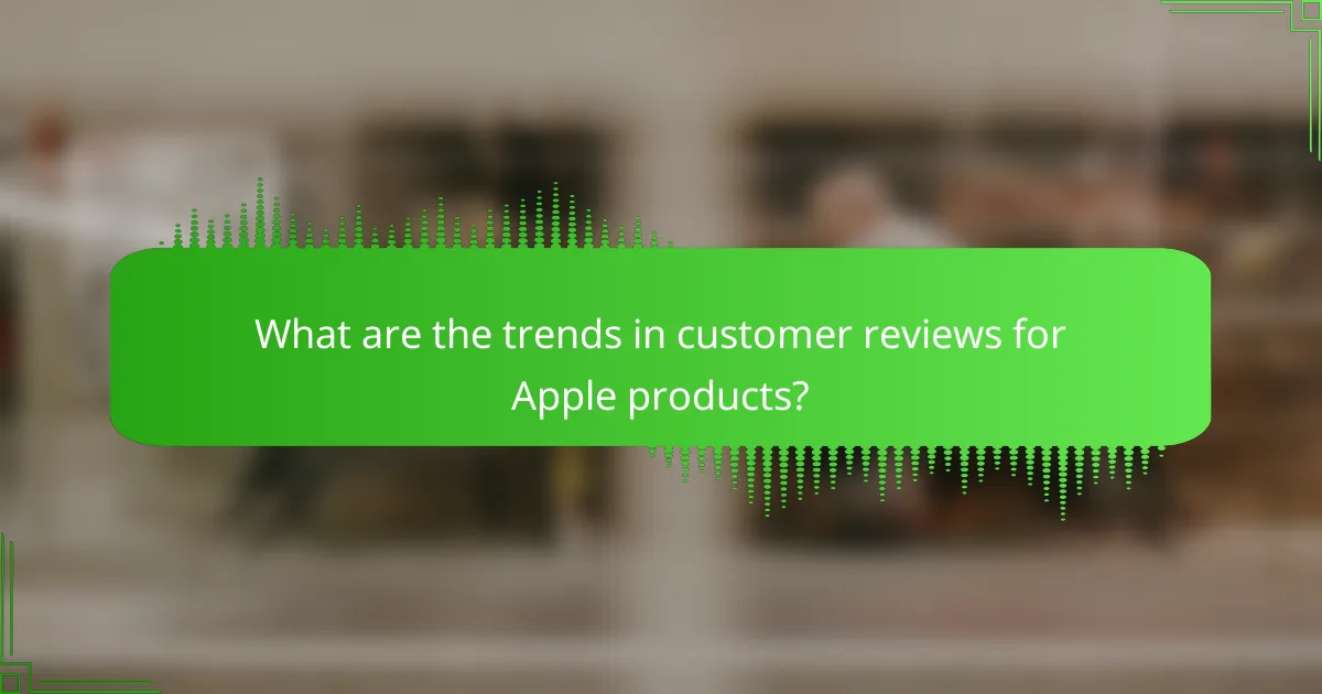 What are the trends in customer reviews for Apple products?