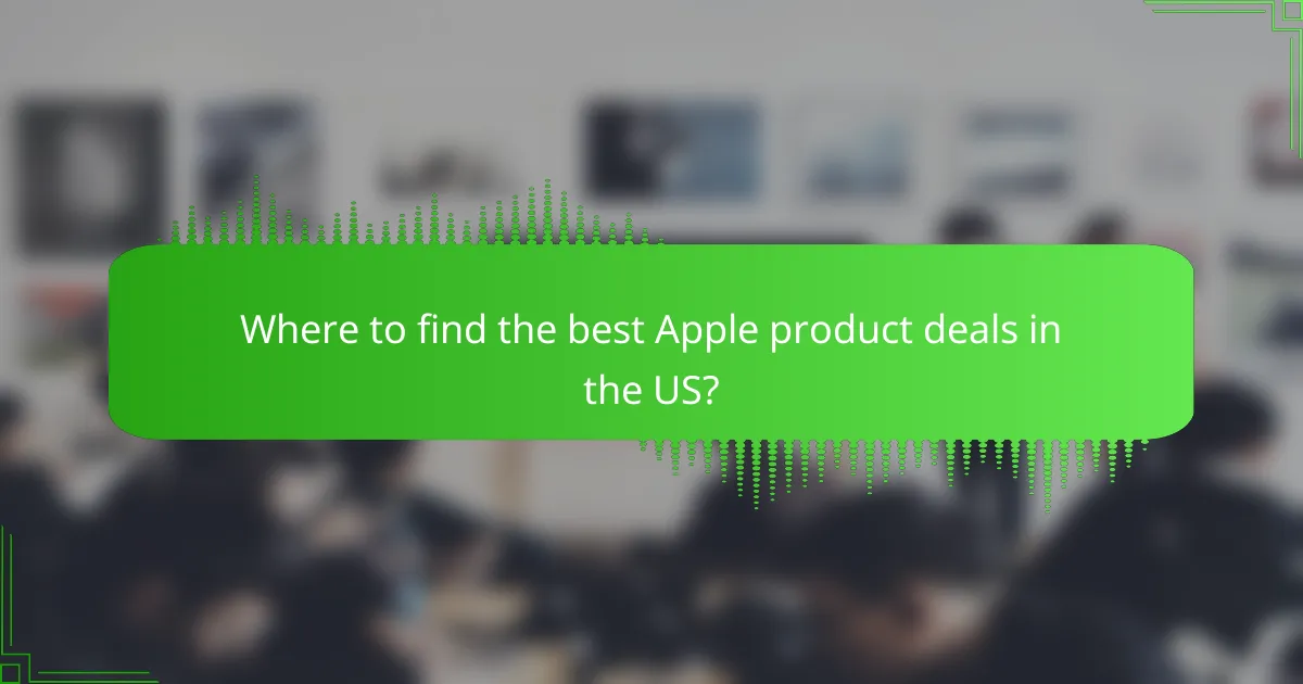 Where to find the best Apple product deals in the US?