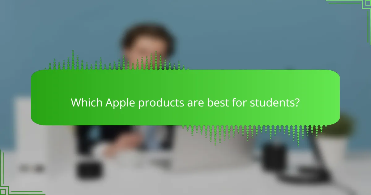 Which Apple products are best for students?
