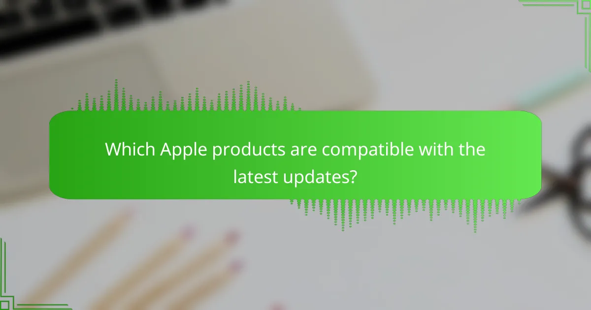 Which Apple products are compatible with the latest updates?